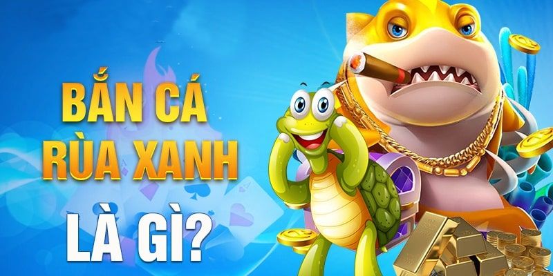 Bắn cá rùa xanh là game gì?