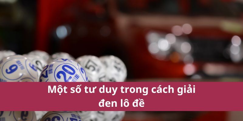 Một số tư duy trong cách giải đen lô đề
