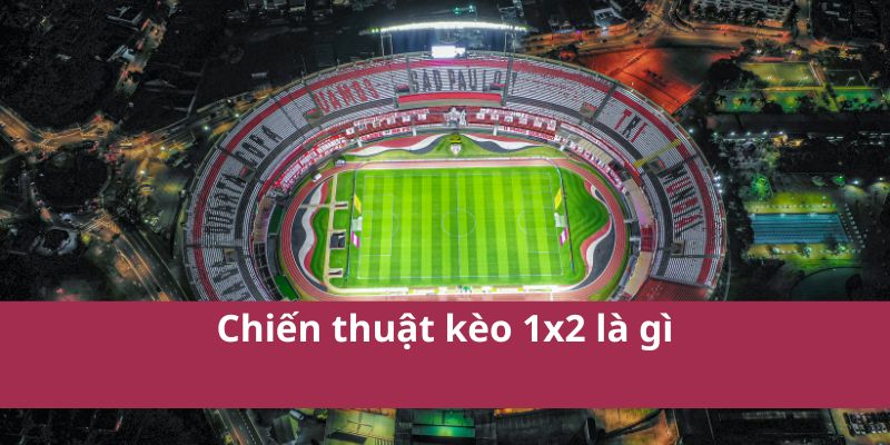 Kèo 1x2 Là Gì? Giải Thích Chi Tiết Và Cách Đọc Kèo Năm 2025 