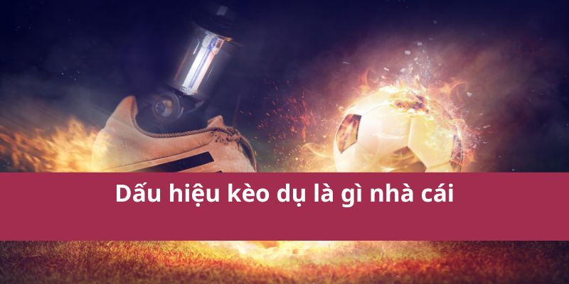 Kèo Dụ Là Gì? Hiểu Rõ Để Tránh Sập Bẫy Khi Cá Cược